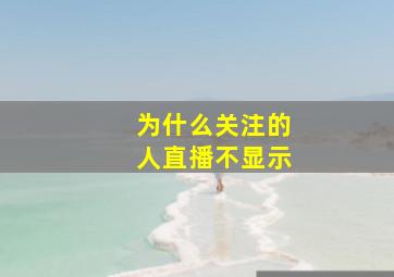 为什么关注的人直播不显示