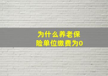 为什么养老保险单位缴费为0