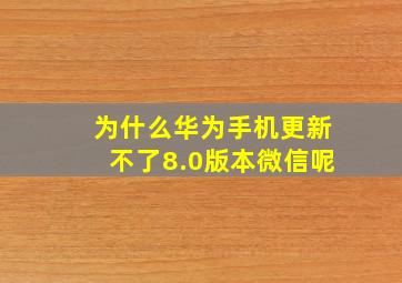 为什么华为手机更新不了8.0版本微信呢