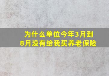 为什么单位今年3月到8月没有给我买养老保险