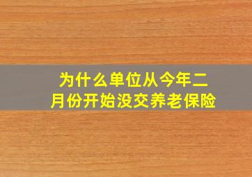 为什么单位从今年二月份开始没交养老保险