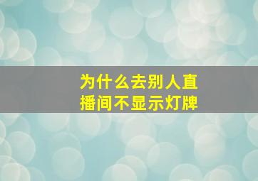 为什么去别人直播间不显示灯牌