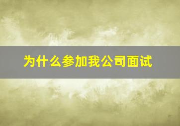 为什么参加我公司面试