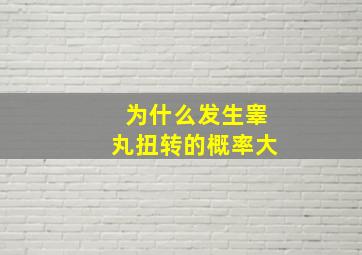 为什么发生睾丸扭转的概率大