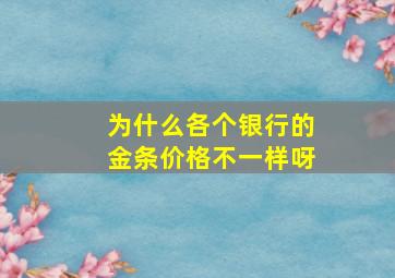 为什么各个银行的金条价格不一样呀