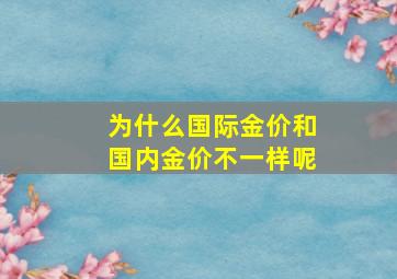 为什么国际金价和国内金价不一样呢