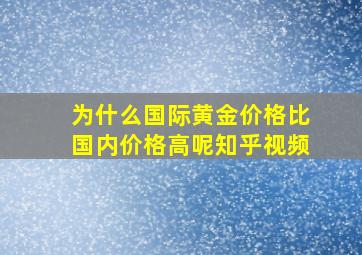 为什么国际黄金价格比国内价格高呢知乎视频