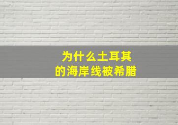 为什么土耳其的海岸线被希腊