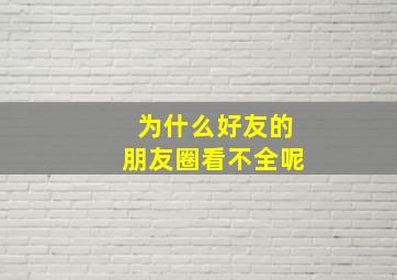 为什么好友的朋友圈看不全呢