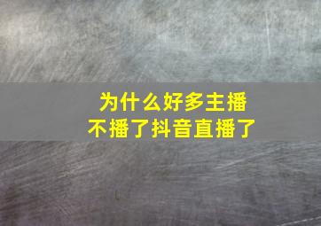 为什么好多主播不播了抖音直播了