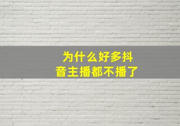 为什么好多抖音主播都不播了