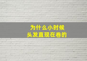 为什么小时候头发直现在卷的