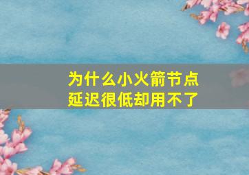 为什么小火箭节点延迟很低却用不了