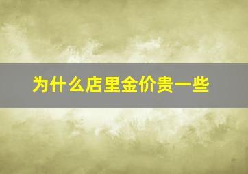 为什么店里金价贵一些