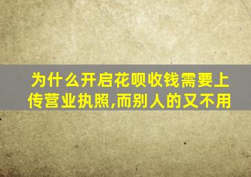 为什么开启花呗收钱需要上传营业执照,而别人的又不用