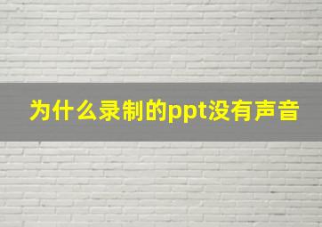 为什么录制的ppt没有声音