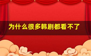 为什么很多韩剧都看不了