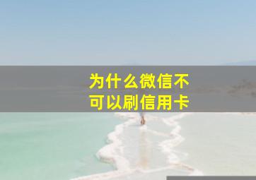 为什么微信不可以刷信用卡