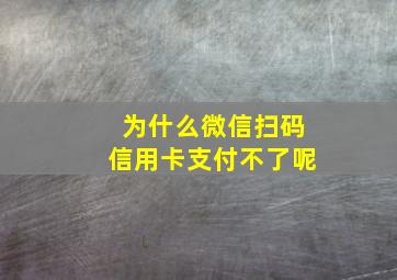 为什么微信扫码信用卡支付不了呢