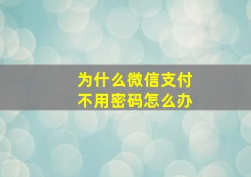 为什么微信支付不用密码怎么办