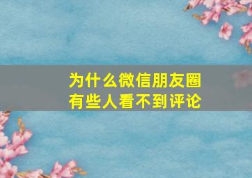 为什么微信朋友圈有些人看不到评论