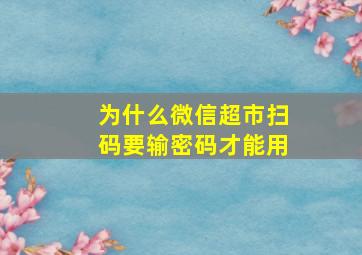 为什么微信超市扫码要输密码才能用