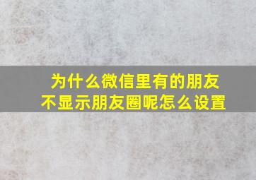 为什么微信里有的朋友不显示朋友圈呢怎么设置