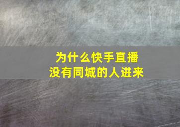 为什么快手直播没有同城的人进来