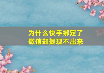 为什么快手绑定了微信却提现不出来