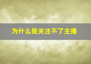 为什么我关注不了主播