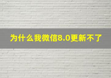 为什么我微信8.0更新不了