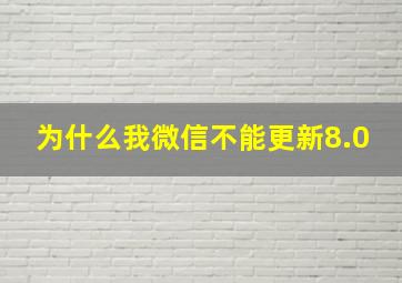 为什么我微信不能更新8.0