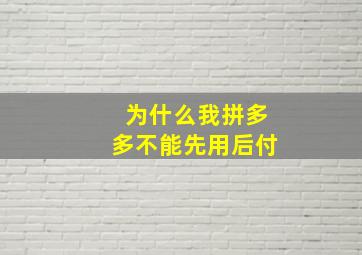 为什么我拼多多不能先用后付