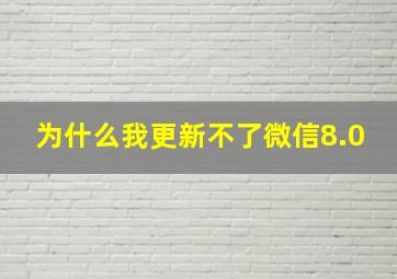 为什么我更新不了微信8.0