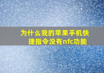 为什么我的苹果手机快捷指令没有nfc功能