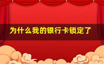 为什么我的银行卡锁定了