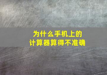 为什么手机上的计算器算得不准确