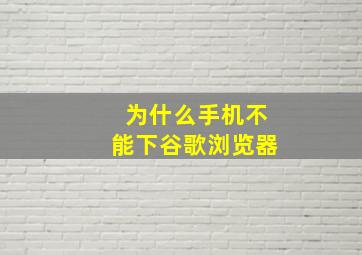 为什么手机不能下谷歌浏览器