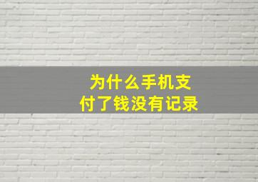 为什么手机支付了钱没有记录