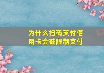 为什么扫码支付信用卡会被限制支付