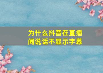 为什么抖音在直播间说话不显示字幕