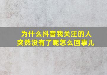 为什么抖音我关注的人突然没有了呢怎么回事儿