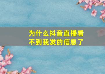 为什么抖音直播看不到我发的信息了