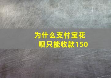 为什么支付宝花呗只能收款150