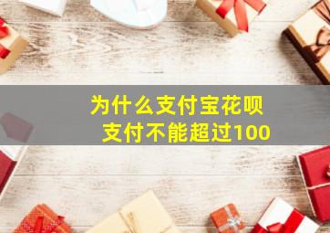 为什么支付宝花呗支付不能超过100