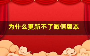 为什么更新不了微信版本