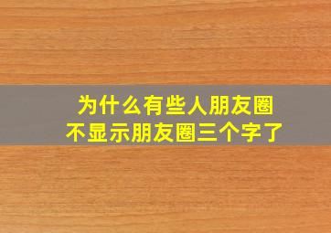 为什么有些人朋友圈不显示朋友圈三个字了