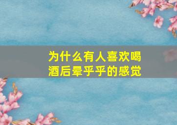 为什么有人喜欢喝酒后晕乎乎的感觉