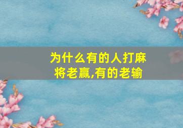 为什么有的人打麻将老赢,有的老输