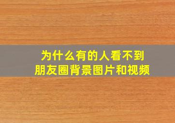 为什么有的人看不到朋友圈背景图片和视频